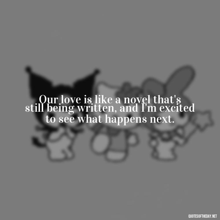 Our love is like a novel that's still being written, and I'm excited to see what happens next. - Love Bf Quotes