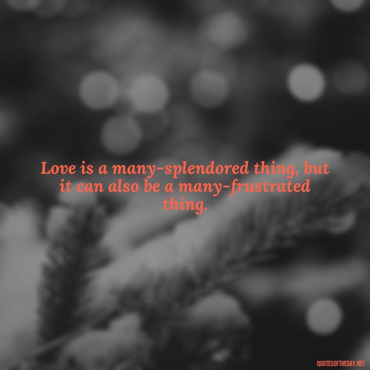 Love is a many-splendored thing, but it can also be a many-frustrated thing. - Angry Love Quotes