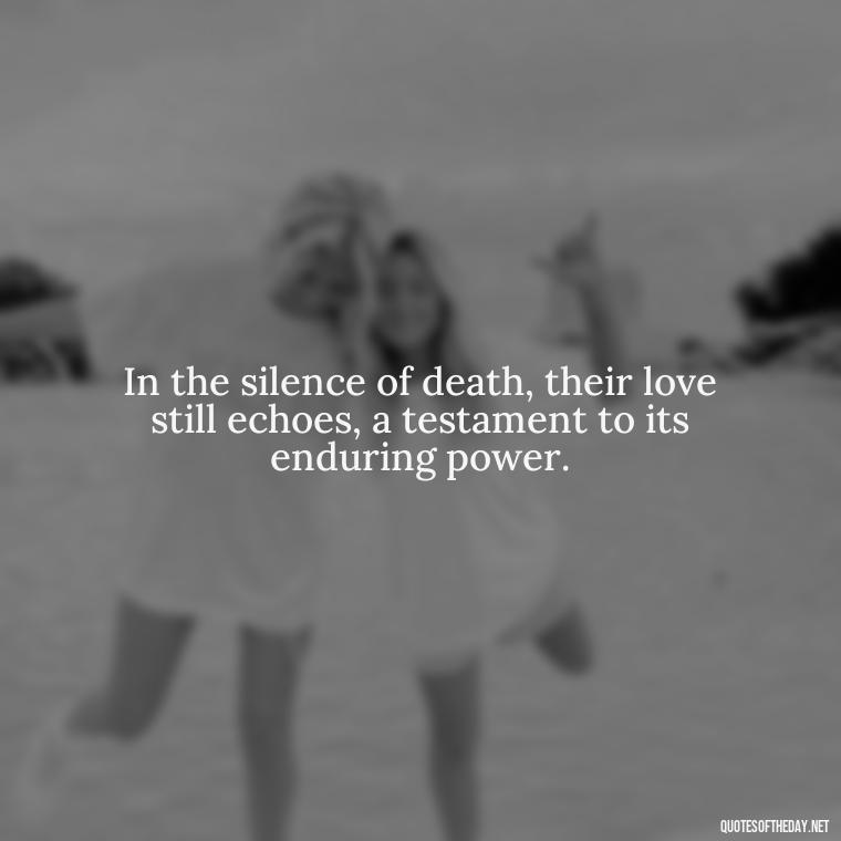 In the silence of death, their love still echoes, a testament to its enduring power. - Love Quotes Romeo And Juliet