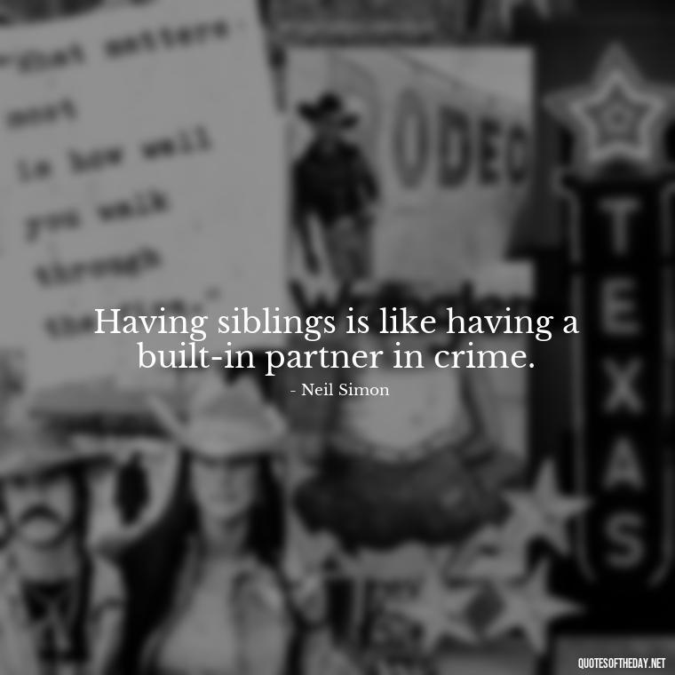 Having siblings is like having a built-in partner in crime. - I Love My Siblings Quotes