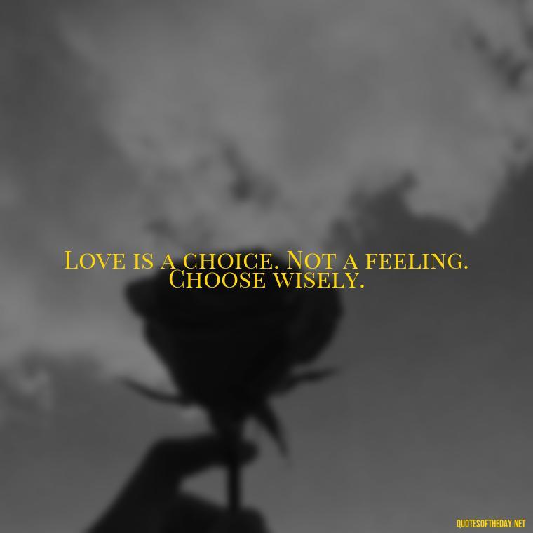 Love is a choice. Not a feeling. Choose wisely. - Motivational Love Quotes For Her