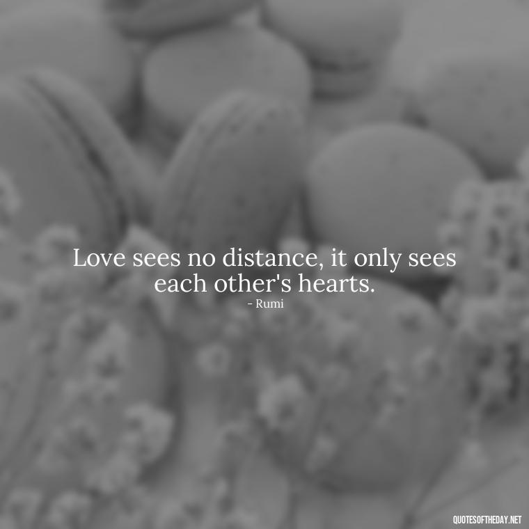 Love sees no distance, it only sees each other's hearts. - Love Someone From A Distance Quotes