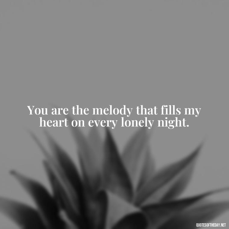 You are the melody that fills my heart on every lonely night. - Love Quotes For The Night