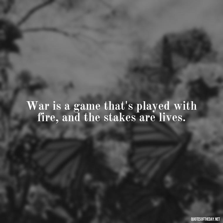 War is a game that's played with fire, and the stakes are lives. - I Love The Smell Of Napalm In The Morning Quote