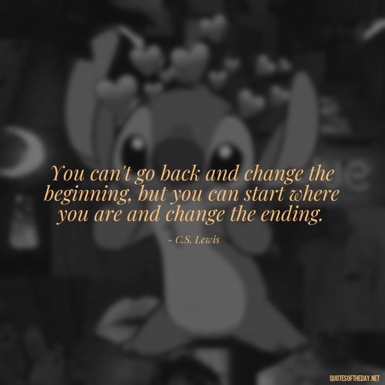 You can't go back and change the beginning, but you can start where you are and change the ending. - Quotes Family And Love