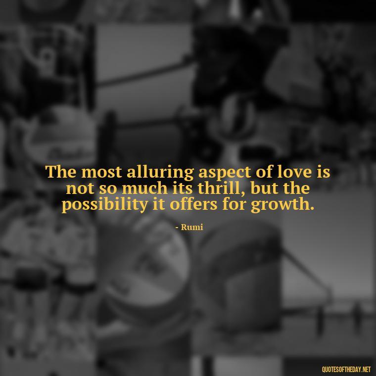 The most alluring aspect of love is not so much its thrill, but the possibility it offers for growth. - Quotes About Positive Love