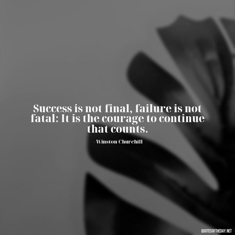 Success is not final, failure is not fatal: It is the courage to continue that counts. - Short Motivational Workout Quotes