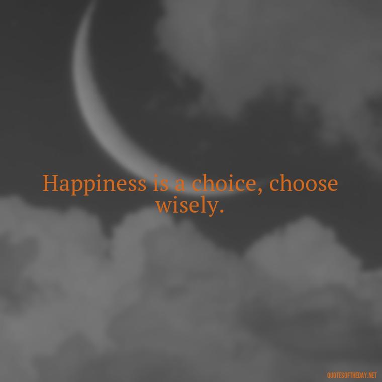 Happiness is a choice, choose wisely. - Cute Short Letter Board Quotes