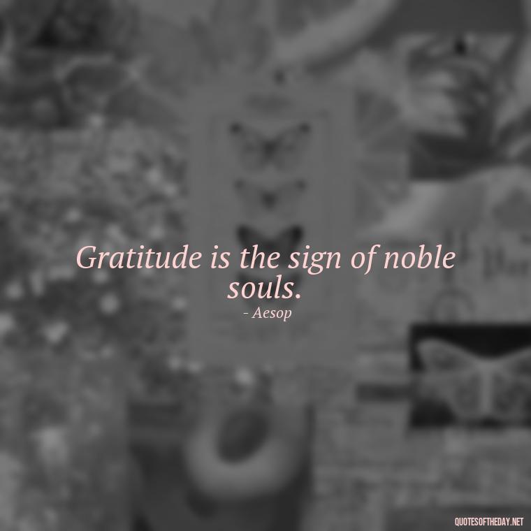 Gratitude is the sign of noble souls. - Short Quotes Of Thanks