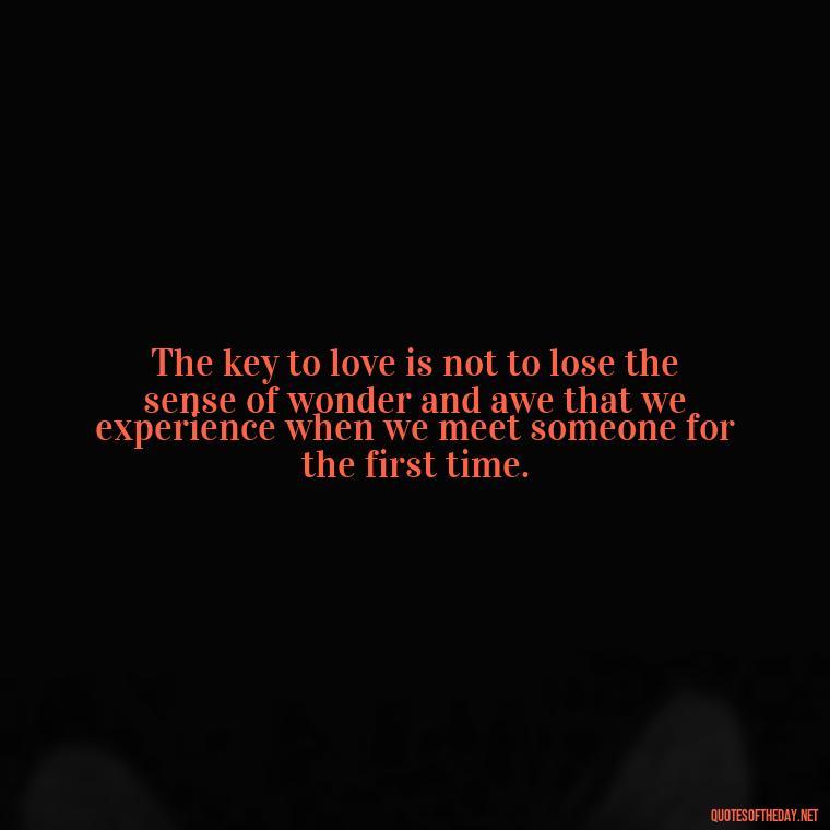 The key to love is not to lose the sense of wonder and awe that we experience when we meet someone for the first time. - Best Love Book Quotes