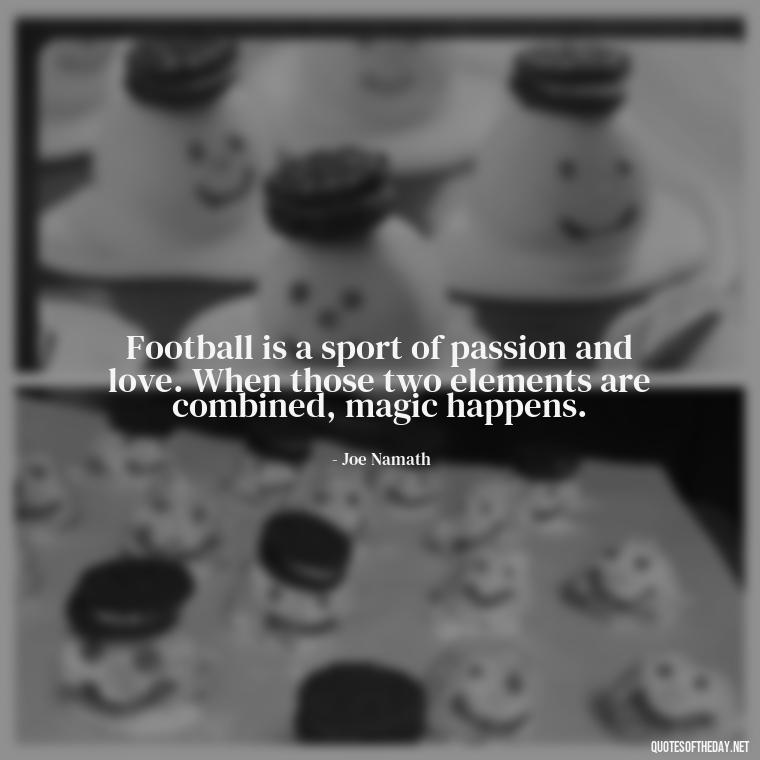 Football is a sport of passion and love. When those two elements are combined, magic happens. - Love And Football Quotes