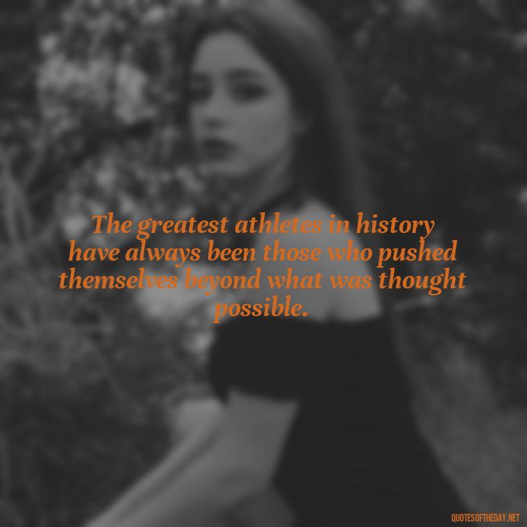 The greatest athletes in history have always been those who pushed themselves beyond what was thought possible. - Short Quotes Football