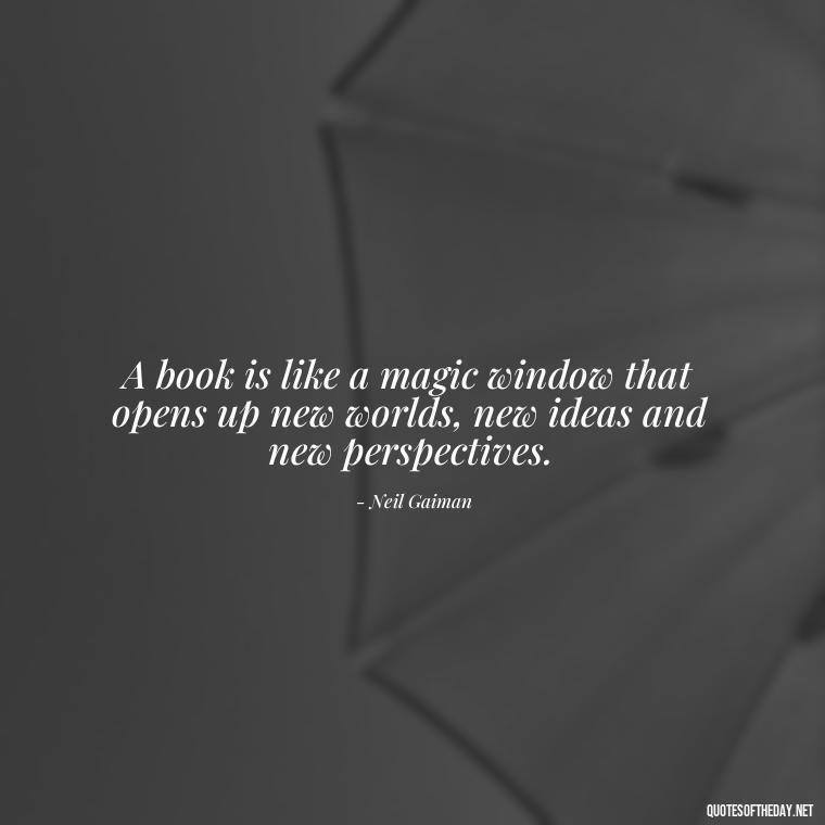 A book is like a magic window that opens up new worlds, new ideas and new perspectives. - Short Bookish Quotes