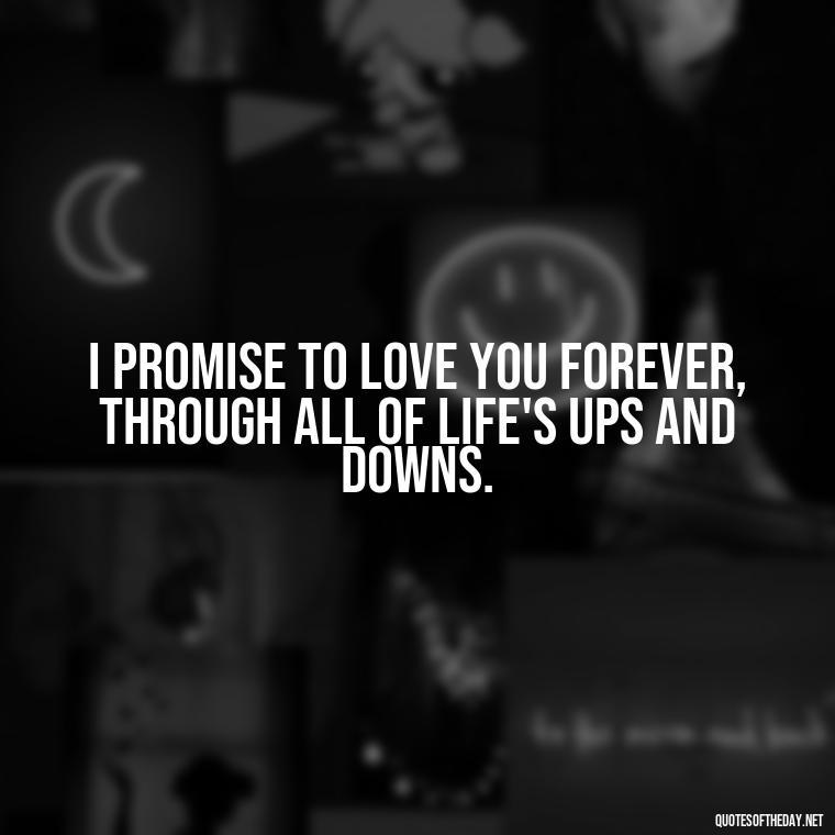 I promise to love you forever, through all of life's ups and downs. - I Love You Forever Quotes For Her