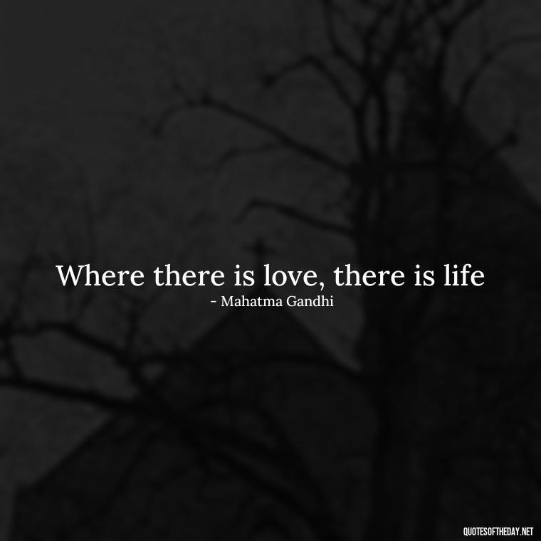 Where there is love, there is life - Love And Regret Quotes