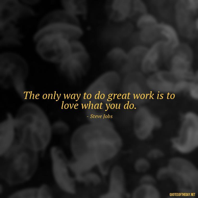 The only way to do great work is to love what you do. - Quotes Simple And Short