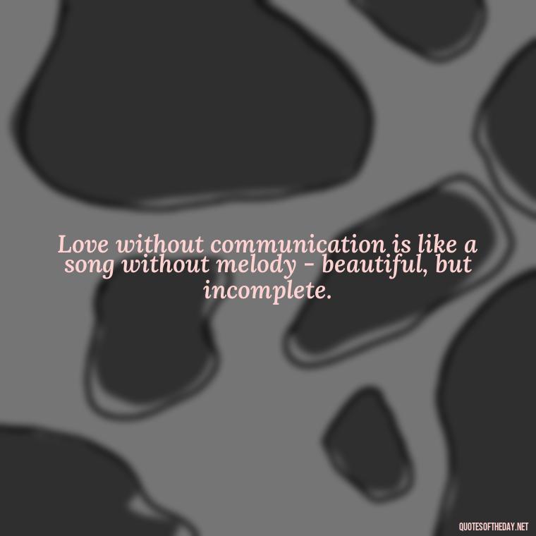 Love without communication is like a song without melody - beautiful, but incomplete. - Love And Communication Quotes