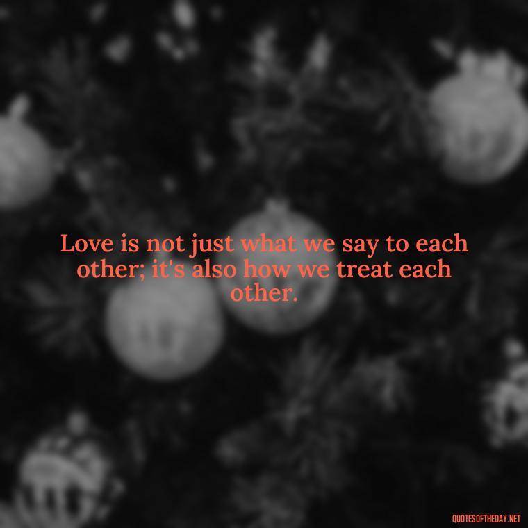 Love is not just what we say to each other; it's also how we treat each other. - Jewish Quotes On Love