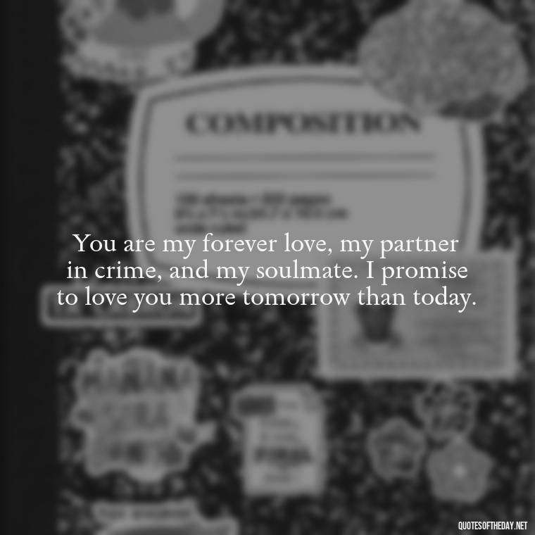 You are my forever love, my partner in crime, and my soulmate. I promise to love you more tomorrow than today. - Love U Boyfriend Quotes