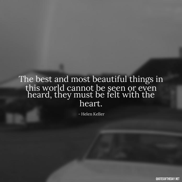 The best and most beautiful things in this world cannot be seen or even heard, they must be felt with the heart. - Quotes About Confessing Love