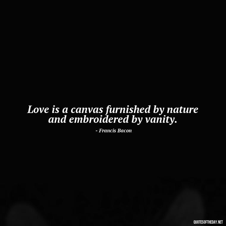 Love is a canvas furnished by nature and embroidered by vanity. - Love Quotes Of Famous Poets