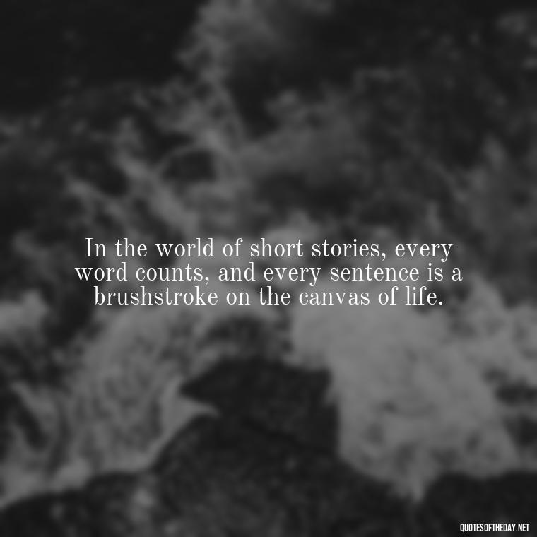 In the world of short stories, every word counts, and every sentence is a brushstroke on the canvas of life. - Are Short Stories In Quotes