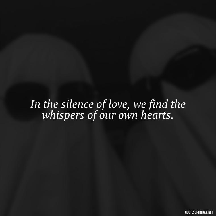 In the silence of love, we find the whispers of our own hearts. - Love Quotes Hafiz