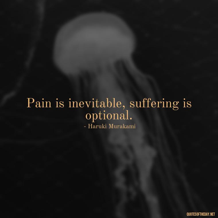 Pain is inevitable, suffering is optional. - Deep Love Pain Quotes