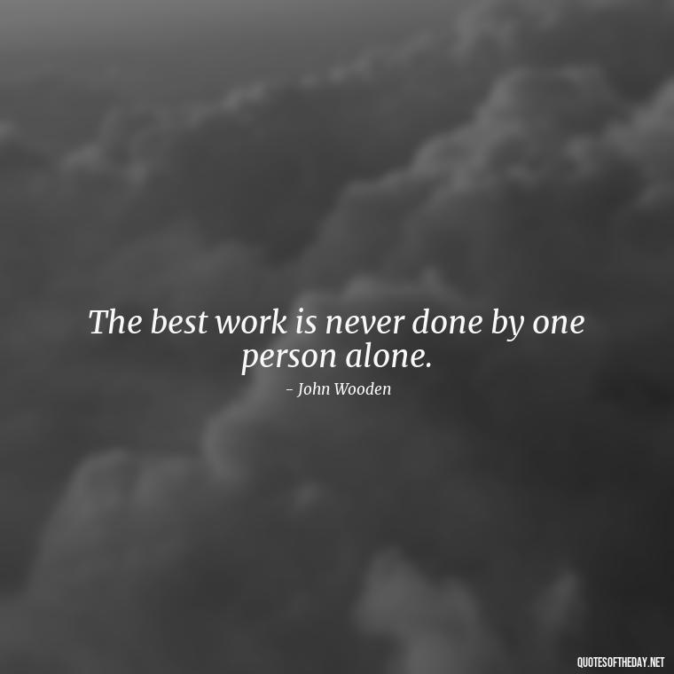 The best work is never done by one person alone. - Love And Work Quotes