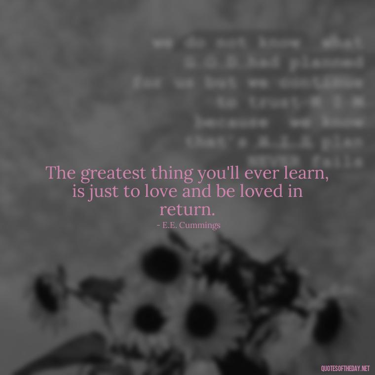 The greatest thing you'll ever learn, is just to love and be loved in return. - Love Pictures And Quotes For Him