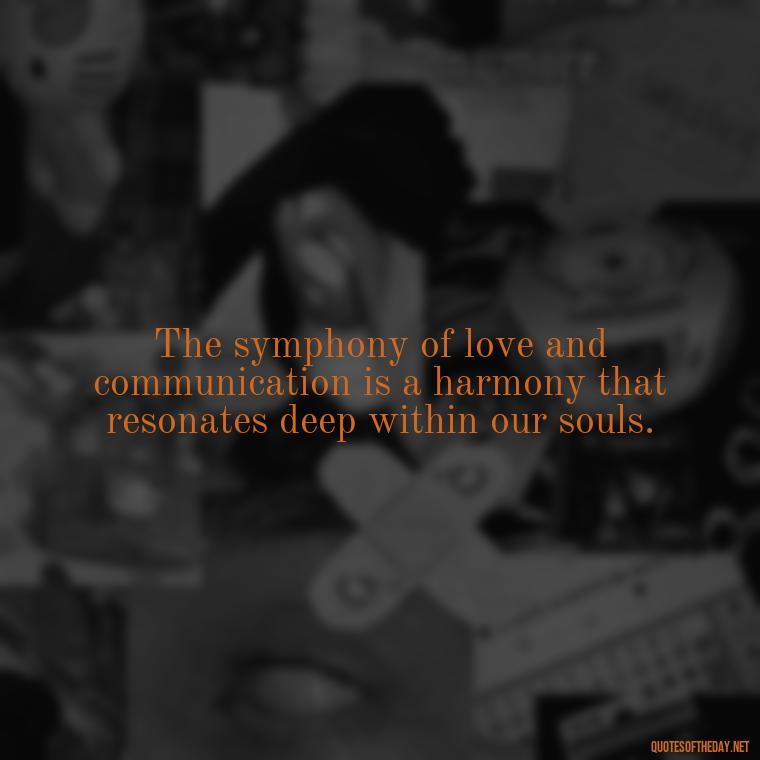 The symphony of love and communication is a harmony that resonates deep within our souls. - Love And Communication Quotes