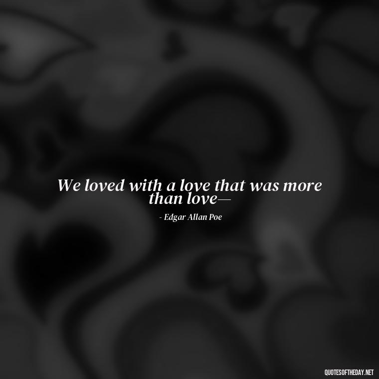 We loved with a love that was more than love— - Short Quotes For Valentine'S Day