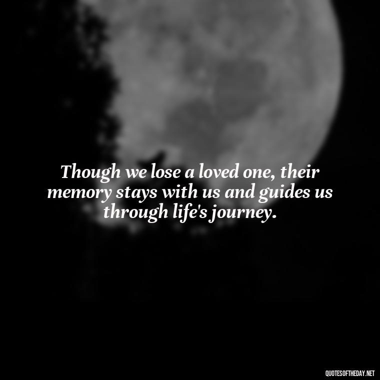 Though we lose a loved one, their memory stays with us and guides us through life's journey. - Quotes For Loved Ones In Heaven