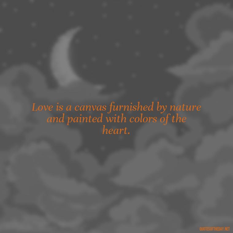 Love is a canvas furnished by nature and painted with colors of the heart. - Love Quotes In One Line