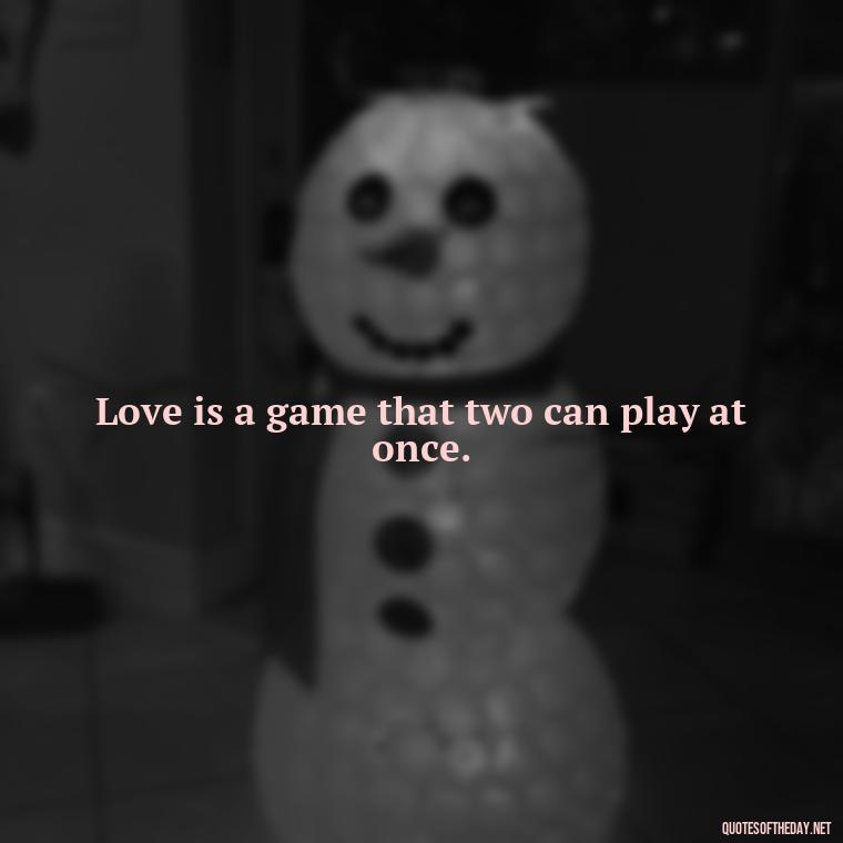 Love is a game that two can play at once. - Believe In Love Quotes