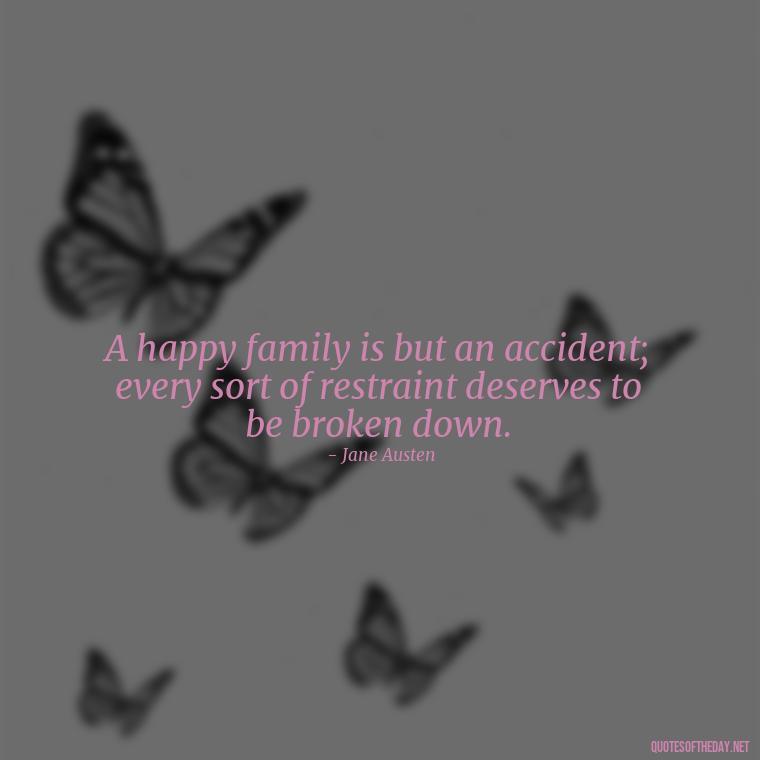 A happy family is but an accident; every sort of restraint deserves to be broken down. - Family And Friends Love Quotes