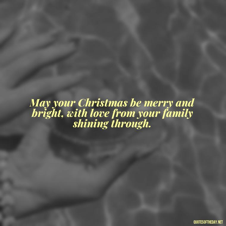 May your Christmas be merry and bright, with love from your family shining through. - Short Christmas Quotes For Family