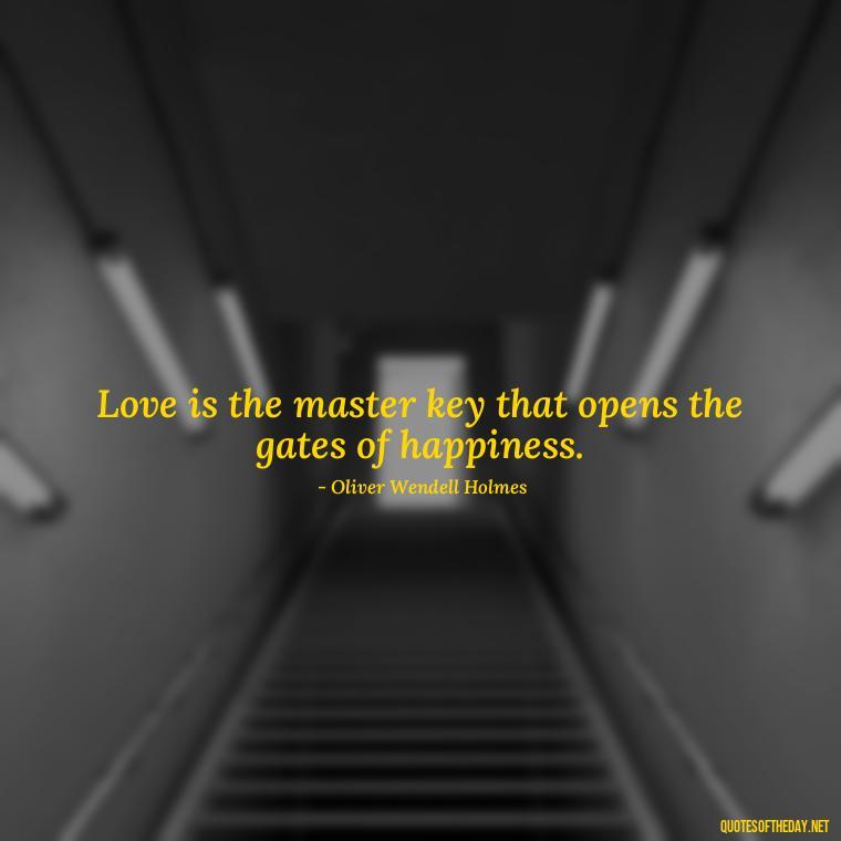 Love is the master key that opens the gates of happiness. - Famous Quotes About Love By Famous People