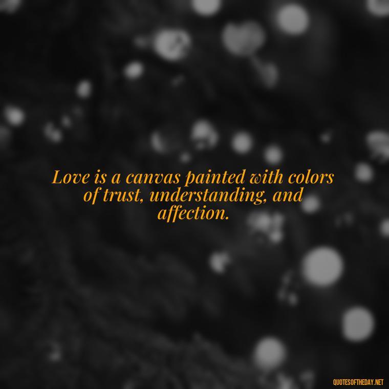 Love is a canvas painted with colors of trust, understanding, and affection. - Iranian Love Quotes