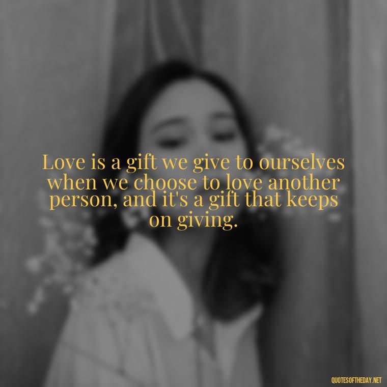 Love is a gift we give to ourselves when we choose to love another person, and it's a gift that keeps on giving. - Love Quotes Tagalog