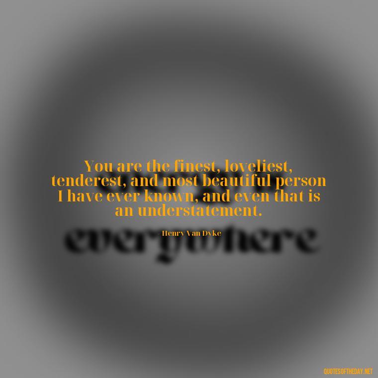 You are the finest, loveliest, tenderest, and most beautiful person I have ever known, and even that is an understatement. - Love Quotes I Miss U