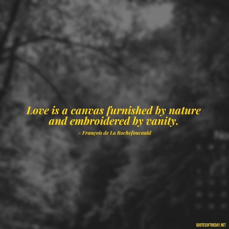 Love is a canvas furnished by nature and embroidered by vanity. - Love And Work Quotes