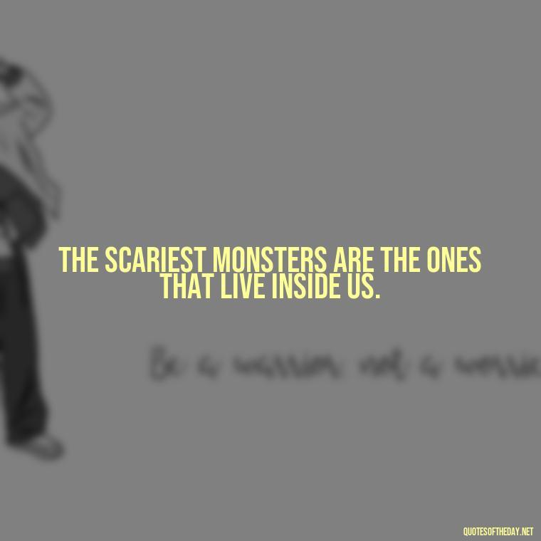 The scariest monsters are the ones that live inside us. - Halloween Short Quotes