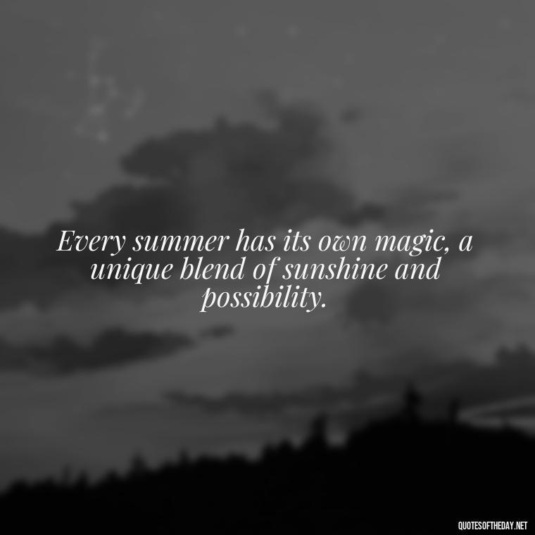 Every summer has its own magic, a unique blend of sunshine and possibility. - Quotes About Summer Beach