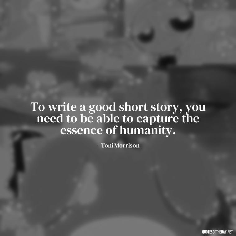 To write a good short story, you need to be able to capture the essence of humanity. - Short Stories In Quotes Or Italics