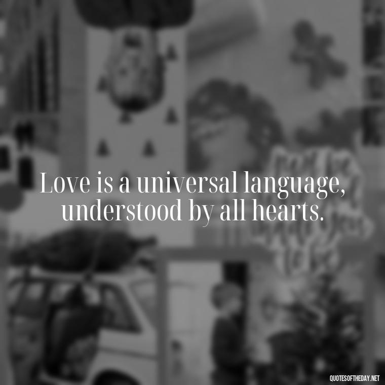 Love is a universal language, understood by all hearts. - Love For People Quotes