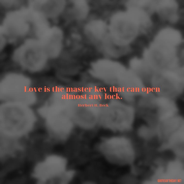 Love is the master key that can open almost any lock. - Quotes About Love And Compassion