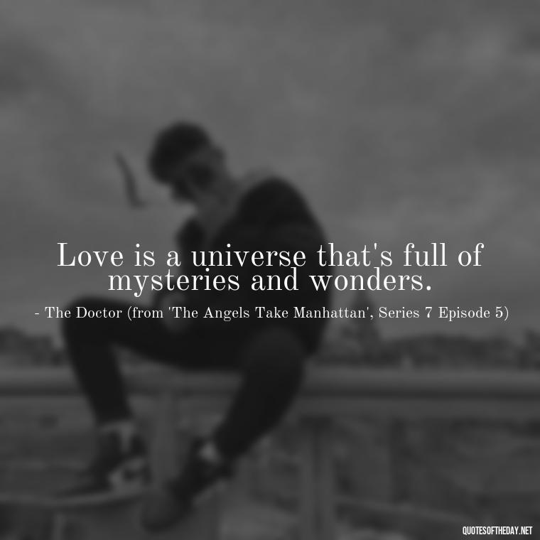 Love is a universe that's full of mysteries and wonders. - Love Quotes From Doctor Who