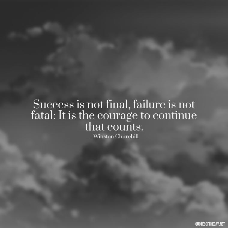 Success is not final, failure is not fatal: It is the courage to continue that counts. - Best Short Quotes Ever