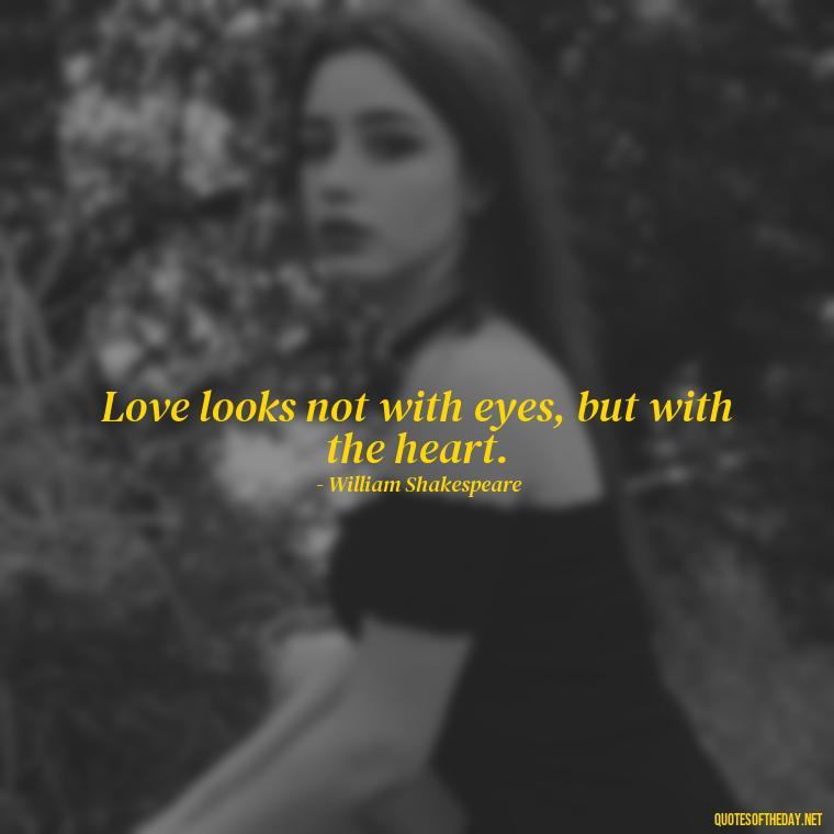 Love looks not with eyes, but with the heart. - Love And Work Quotes